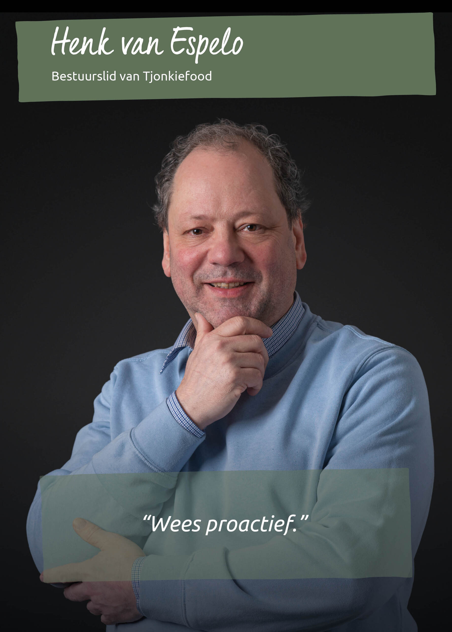 HENK VAN ESPELO<br />Bestuurslid van Tjonkiefood<br />&ldquo;Wees proactief.&rdquo;